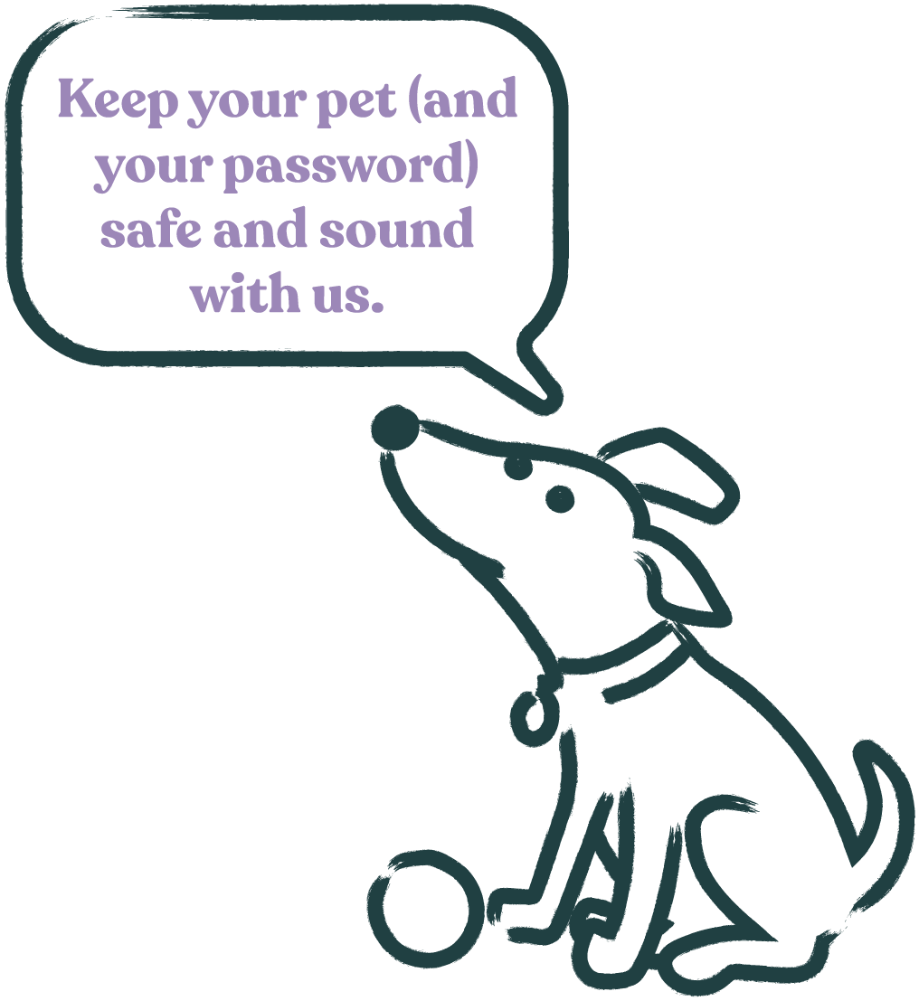 Keep your pet (and your password) safe and sound with us.